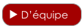 ► D’équipe